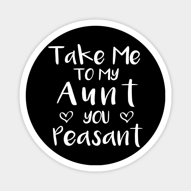 Take Me to My Aunt You Peasant - Funny Aunt Lovers Quote Magnet by MetalHoneyDesigns